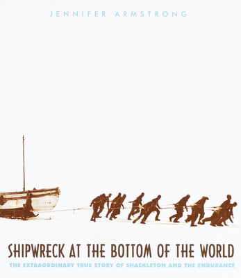 Shipwreck at the Bottom of the World: The Extraordinary True Story of Shackleton and the Endurance By Jennifer Armstrong Cover Image