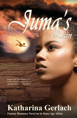 Juma's Rain: A Fantasy Romance Novel set in Stone Age Africa By Katharina Gerlach Cover Image
