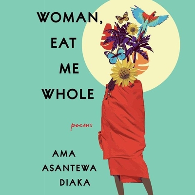 Woman, Eat Me Whole: Poems By Ama Asantewa Diaka, Ama Asantewa Diaka (Read by) Cover Image