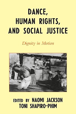 Dance, Human Rights, and Social Justice: Dignity in Motion By Naomi Jackson (Editor), Toni Shapiro-Phim (Editor), Germaine Acogny (Contribution by) Cover Image