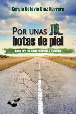 Por unas botas de piel: La cultura del narco, de brujos y pachucos By Sergio Octavio Díaz Herrera Cover Image