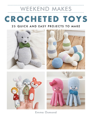 Weekend Makes: Crocheted Toys: 25 Quick and Easy Projects to Make By Emma Osmond Cover Image