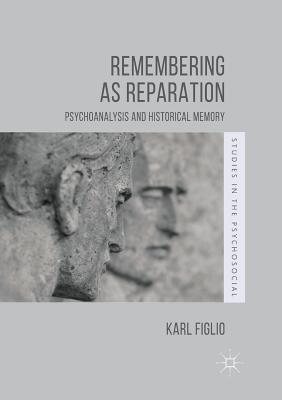 Remembering as Reparation: Psychoanalysis and Historical Memory (Studies in the Psychosocial) Cover Image