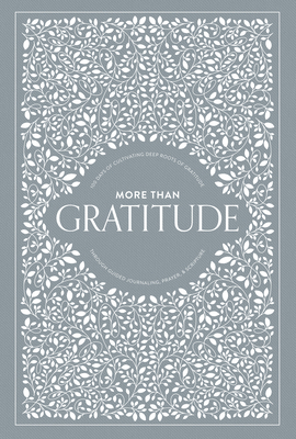 More Than Gratitude: 100 Days of Cultivating Deep Roots of Gratitude through Guided Journaling, Prayer, and Scripture