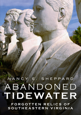 Abandoned Tidewater: Forgotten Relics of Southeastern Virginia (America Through Time)