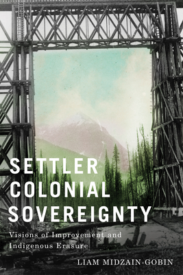 Settler-Colonial Sovereignty: Visions of Improvement and Indigenous Erasure By Liam Midzain-Gobin Cover Image