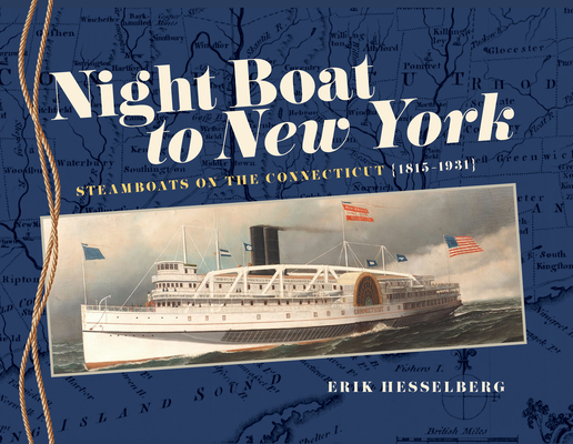 Night Boat to New York: Steamboats on the Connecticut, 1815-1931 By Erik Hesselberg Cover Image
