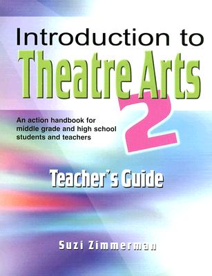 Introduction to Theatre Arts 2 Teacher's Guide: An Action Handbook for Middle Grade and High School Students and Teachers By Suzi Zimmerman Cover Image
