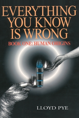 Everything You Know Is Wrong, Book 1: Human Origins By Lloyd Pye Cover Image