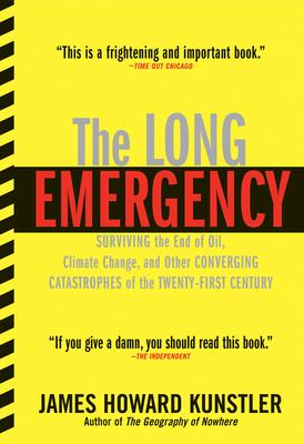 The Long Emergency: Surviving the End of Oil, Climate Change, and Other Converging Catastrophes of the Twenty-First Cent By James Howard Kunstler, James Howard Kunstler (Afterword by) Cover Image