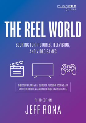 The Reel World: Scoring for Pictures, Television, and Video Games (Music Pro Guides) By Jeff Rona, Peter Golub (Foreword by) Cover Image