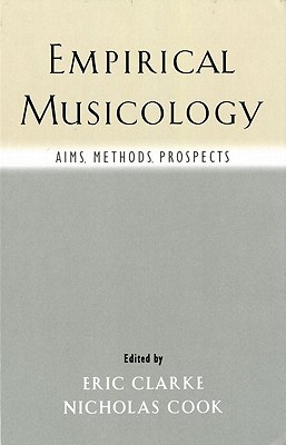Empirical Musicology: Aims, Methods, Prospects By Eric Clarke (Editor), Nicholas Cook (Editor) Cover Image