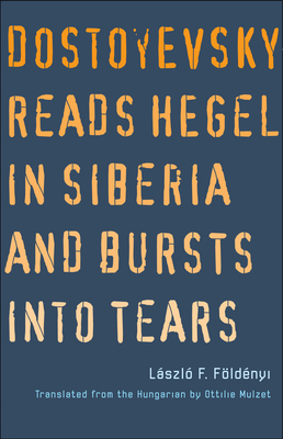 Cover for Dostoyevsky Reads Hegel in Siberia and Bursts into Tears (The Margellos World Republic of Letters)
