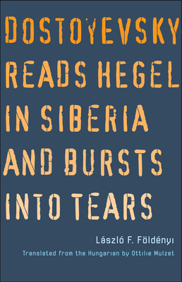 Dostoyevsky Reads Hegel in Siberia and Bursts into Tears (The Margellos World Republic of Letters) Cover Image