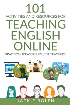 101 Activities and Resources for Teaching English Online: Practical Ideas for ESL/EFL Teachers By Jackie Bolen Cover Image