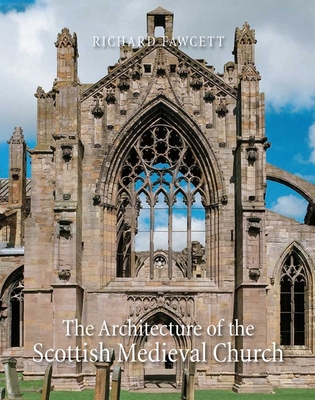 The Architecture of the Scottish Medieval Church, 1100-1560 By Richard Fawcett Cover Image