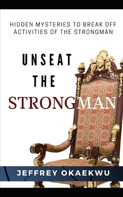 Unseat The Strongman Hidden Mysteries To Break Off Activities Of The Strongman Paperback The Bookworm Omaha