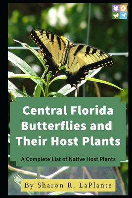 Central Florida Butterflies and their Host Plants: A Complete List of Native Host Plants By Sharon R. Laplante Cover Image