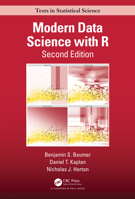 Modern Data Science with R (Chapman & Hall/CRC Texts in Statistical Science) By Benjamin S. Baumer, Daniel T. Kaplan, Nicholas J. Horton Cover Image