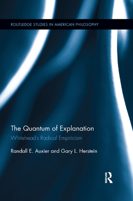 The Quantum of Explanation: Whitehead's Radical Empiricism (Routledge Studies in American Philosophy) Cover Image