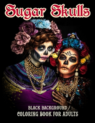 Sugar Skulls Coloring Book For Adults, Black Background: 50 Plus Designs for Anti-Stress and Relaxation Single-sided Pages Cover Image