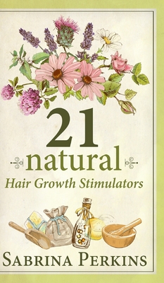 21 Natural Hair Growth Stimulators By Sabrina Perkins Cover Image