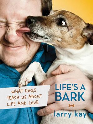 Life's a Bark: What Dogs Teach Us About Life and Love By Larry Kay Cover Image