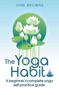 The Yoga Habit: A Beginner's Complete Yoga Self-Practice Guide Cover Image