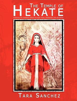 The Temple of Hekate: Exploring the Goddess Hekate Through Ritual, Meditation and Divination Cover Image