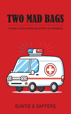 Two Mad Bags: A series of short stories about life in an ambulance By Buntie & Daffers Cover Image