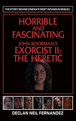 Horrible and Fascinating - John Boorman's Exorcist II (hardback): The Heretic By Declan Neil Fernandez Cover Image