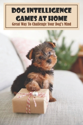 Dog Intelligence Games At Home Great Way To Challenge Your Dog_s Mind: Games To Stimulate Dogs Mind Cover Image