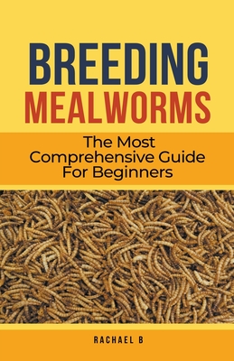 Breeding Mealworms: The Most Comprehensive Guide For Beginners Cover Image