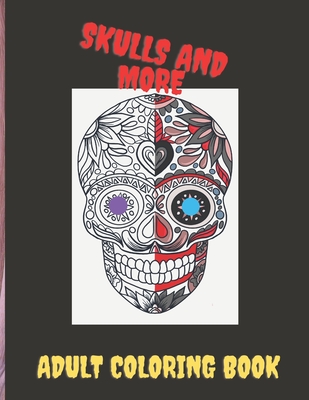 Skulls and More Coloring Book: Anti Stress, Relaxation Sugar Skulls Coloring Book for Adults Cover Image