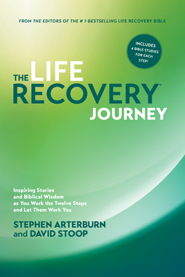 The Life Recovery Journey: Inspiring Stories and Biblical Wisdom as You Work the Twelve Steps and Let Them Work You By Stephen Arterburn, David Stoop Cover Image