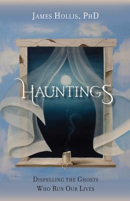 Hauntings - Dispelling the Ghosts Who Run Our Lives By James Hollis Cover Image