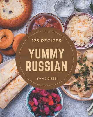 123 Yummy Russian Recipes: A Yummy Russian Cookbook to Fall In Love With Cover Image