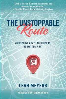 The Unstoppable Route: Your Proven Path to Success, No Matter What By Leah Meyers Cover Image