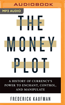The Money Plot: A History of Currency's Power to Enchant, Control, and Manipulate