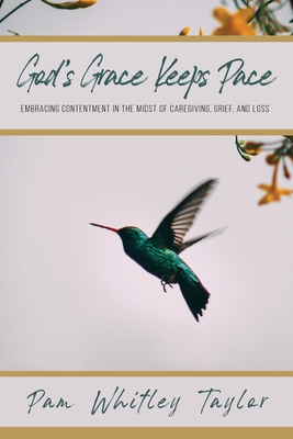 God's Grace Keeps Pace: Embracing Contentment in the Midst of Caregiving, Grief, and Loss By Pam Whitley Taylor Cover Image