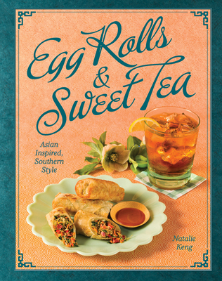 Egg Rolls & Sweet Tea: Asian Inspired, Southern Style By Natalie Keng, Deborah Whitlaw Llewellyn (Photographer) Cover Image