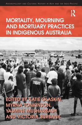 Mortality, Mourning and Mortuary Practices in Indigenous Australia (Anthropology and Cultural History in Asia and the Indo-Pacif) Cover Image