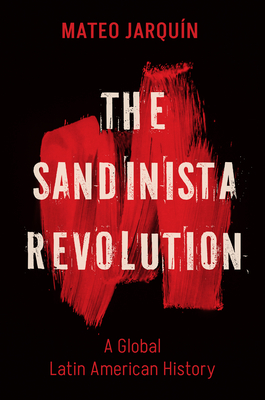 The Sandinista Revolution: A Global Latin American History (New Cold War History)