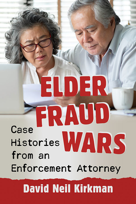 Elder Fraud Wars: Case Histories from an Enforcement Attorney By David Neil Kirkman Cover Image