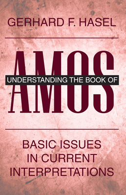 Understanding the Book of Amos: Basic Issues in Current Interpretations By Gerhard F. Hasel Cover Image
