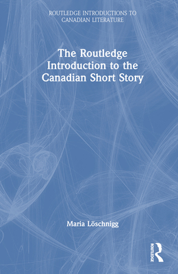 The Routledge Introduction to the Canadian Short Story Cover Image