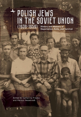 Polish Jews in the Soviet Union (1939-1959): History and Memory of Deportation, Exile, and Survival (Jews of Poland) By Katharina Friedla (Editor), Markus Nesselrodt (Editor) Cover Image