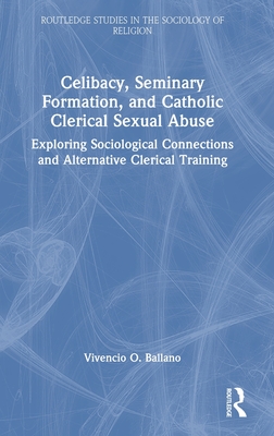 Celibacy, Seminary Formation, and Catholic Clerical Sexual Abuse: Exploring Sociological Connections and Alternative Clerical Training Cover Image
