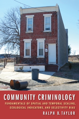 Community Criminology: Fundamentals of Spatial and Temporal Scaling, Ecological Indicators, and Selectivity Bias (New Perspectives in Crime #12)