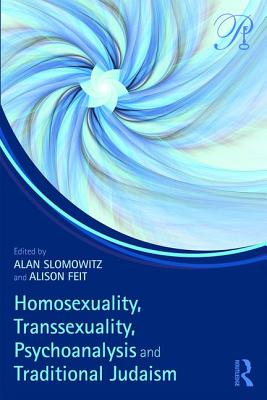 Homosexuality, Transsexuality, Psychoanalysis and Traditional Judaism (Psychoanalysis in a New Key Book) By Alan Slomowitz (Editor), Alison Feit (Editor) Cover Image